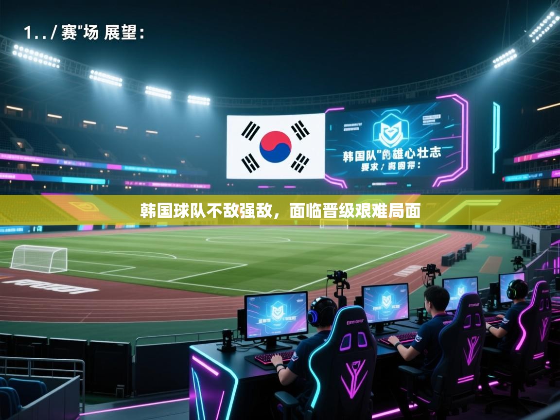 韩国球队不敌强敌，面临晋级艰难局面  第2张