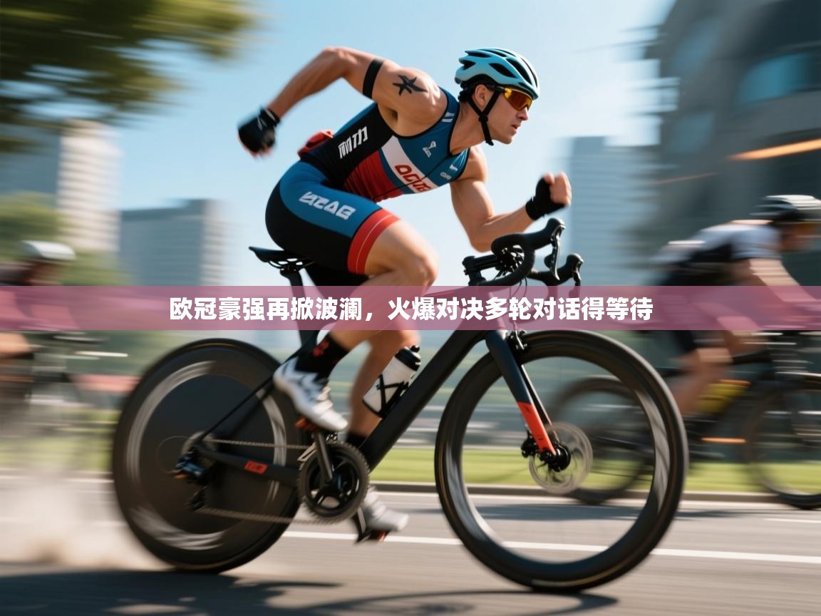 欧冠豪强再掀波澜,火爆对决多轮对话得等待 第1张