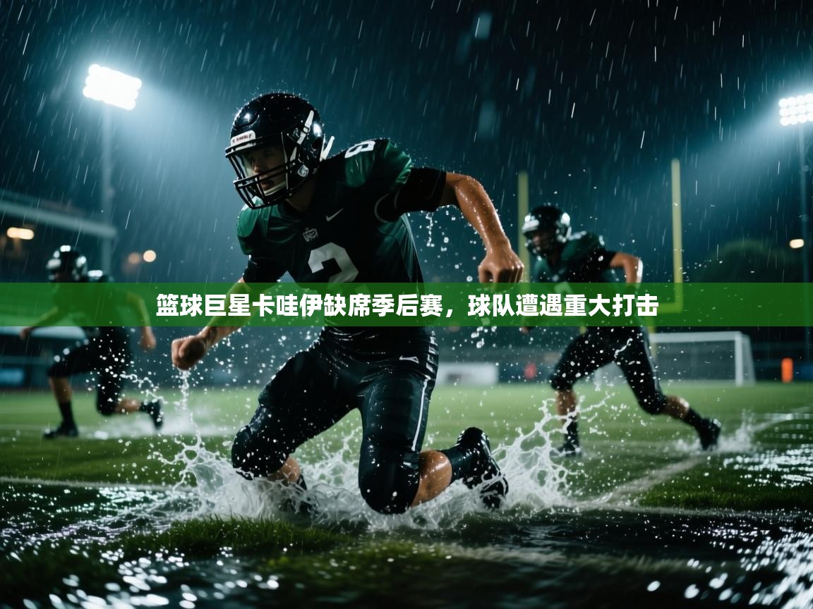 篮球巨星卡哇伊缺席季后赛，球队遭遇重大打击  第2张