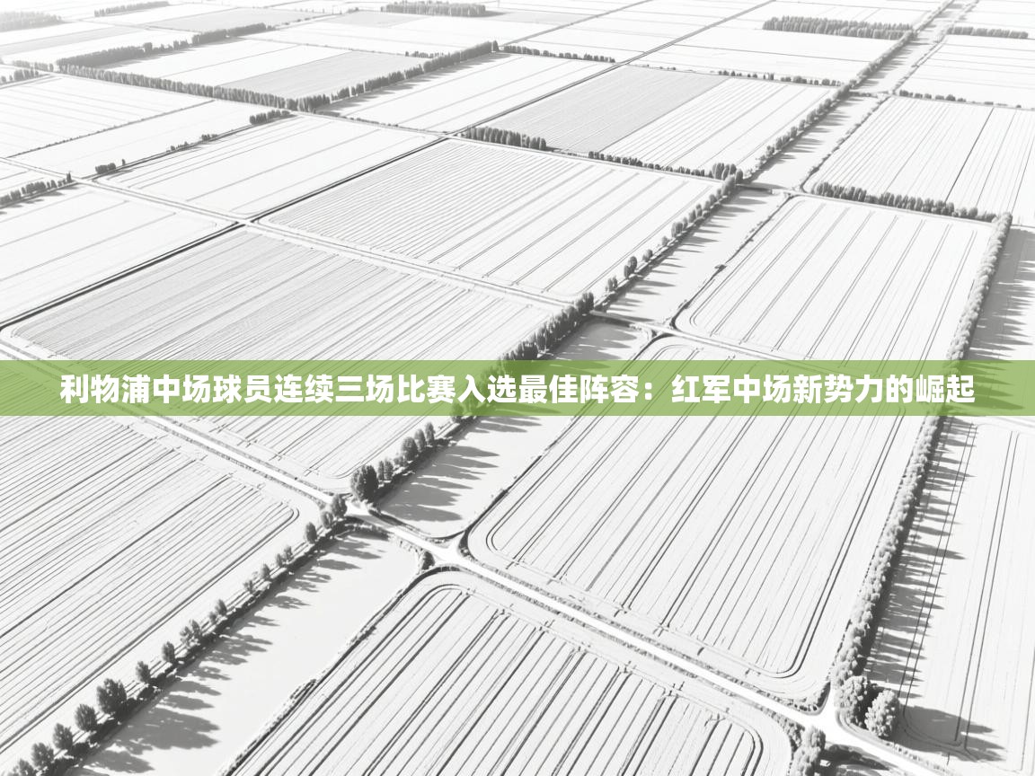 利物浦中场球员连续三场比赛入选最佳阵容：红军中场新势力的崛起  第1张