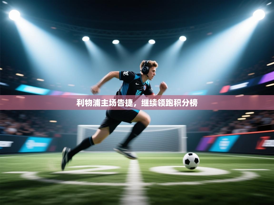 利物浦主场告捷，继续领跑积分榜  第1张